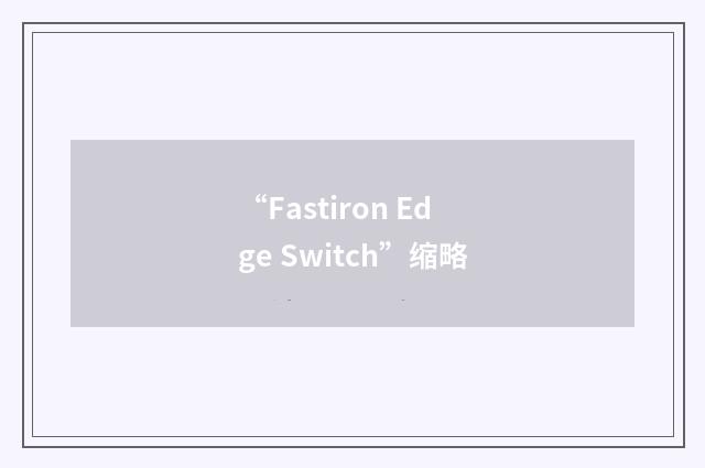 “Fastiron Edge Switch”缩略