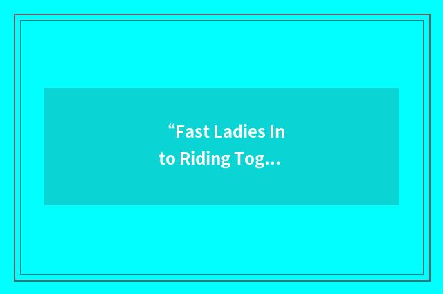 “Fast Ladies Into Riding Together”缩略