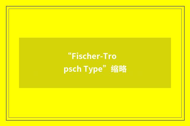 “Fischer-Tropsch Type”缩略