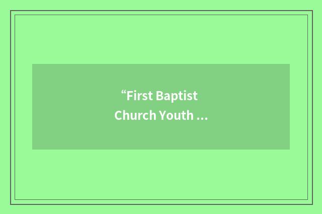 “First Baptist Church Youth Ministry”缩略