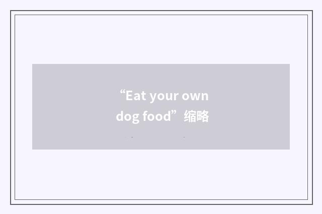 “Eat your own dog food”缩略