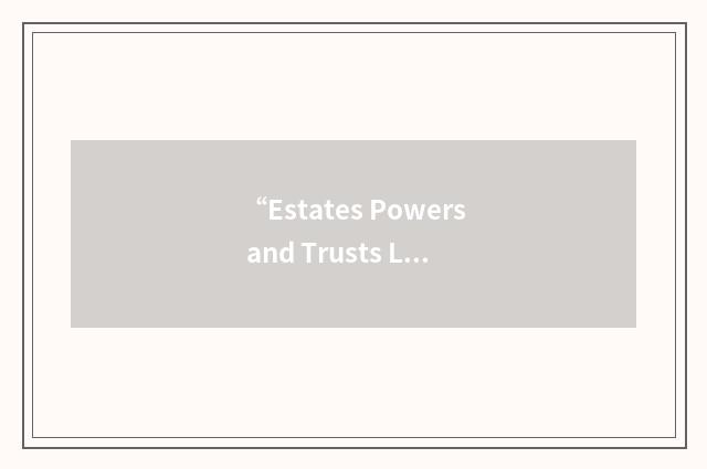 “Estates Powers and Trusts Law”缩略