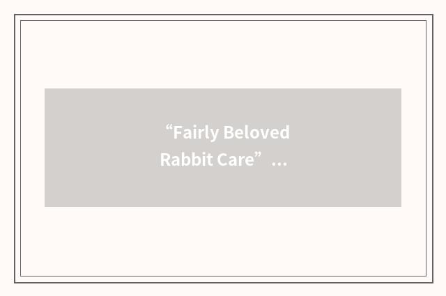 “Fairly Beloved Rabbit Care”缩略