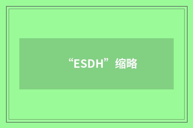 “ESDH”缩略