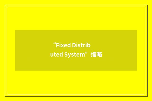 “Fixed Distributed System”缩略