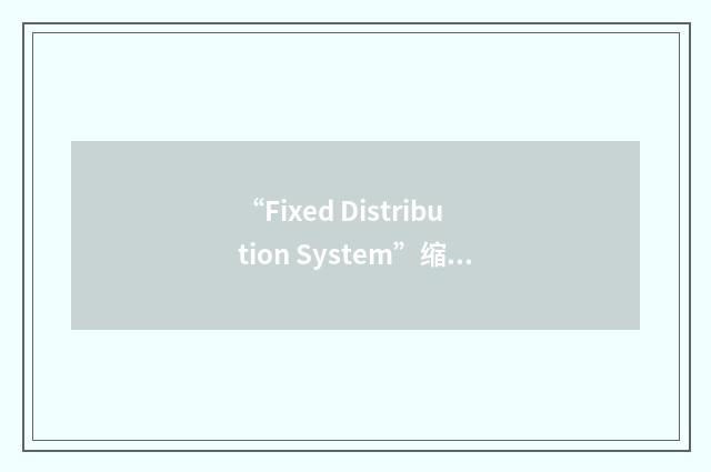 “Fixed Distribution System”缩略