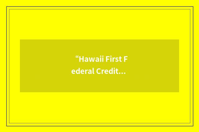 “Hawaii First Federal Credit Union”缩略