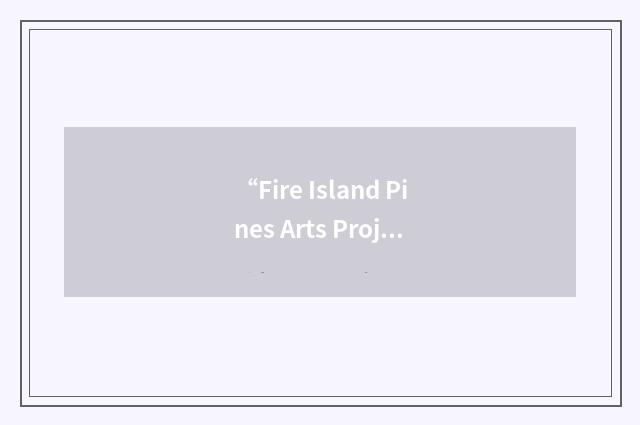 “Fire Island Pines Arts Project”缩略