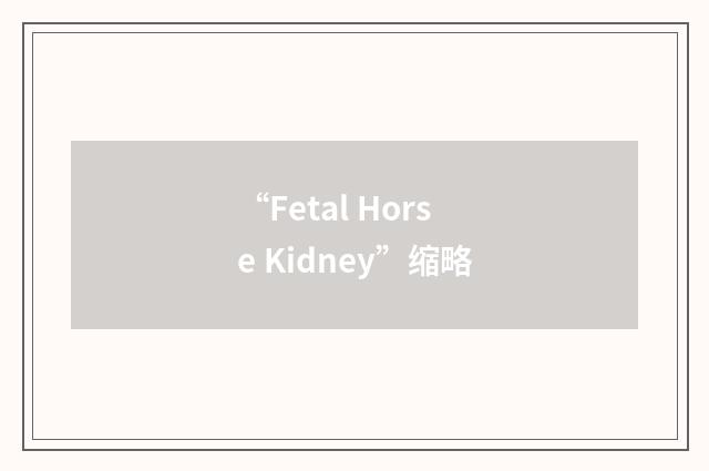 “Fetal Horse Kidney”缩略