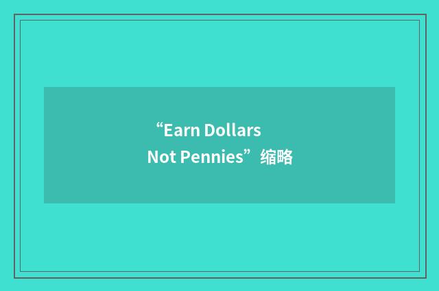 “Earn Dollars Not Pennies”缩略