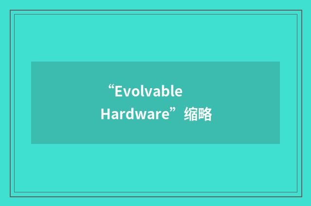 “Evolvable Hardware”缩略
