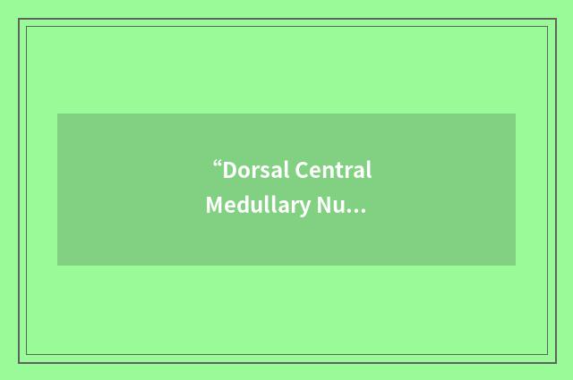 “Dorsal Central Medullary Nucleus”缩略