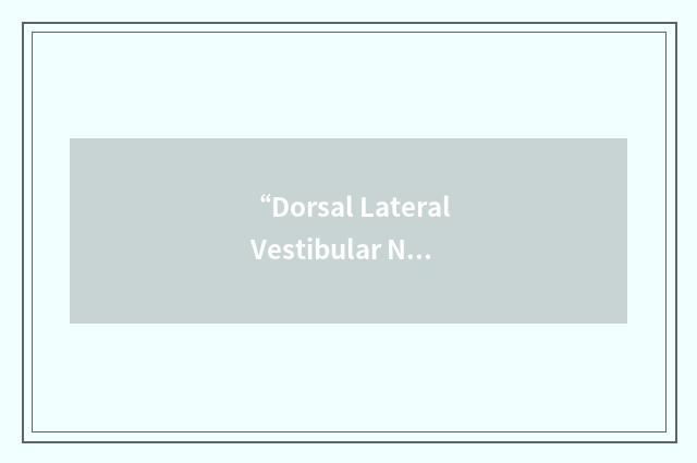 “Dorsal Lateral Vestibular Nucleus”缩略