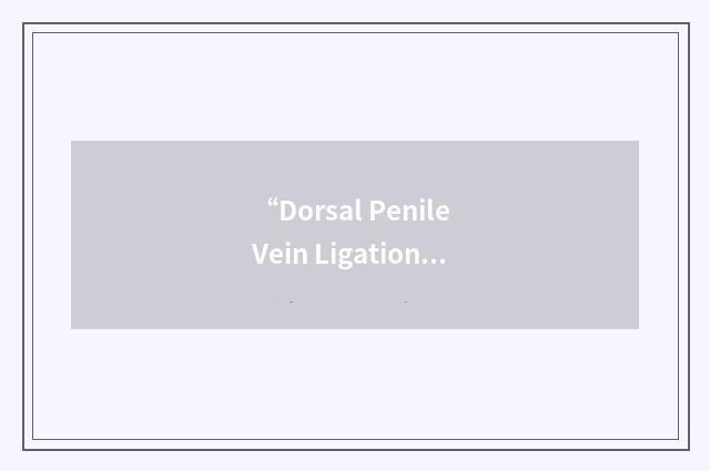 “Dorsal Penile Vein Ligation”缩略