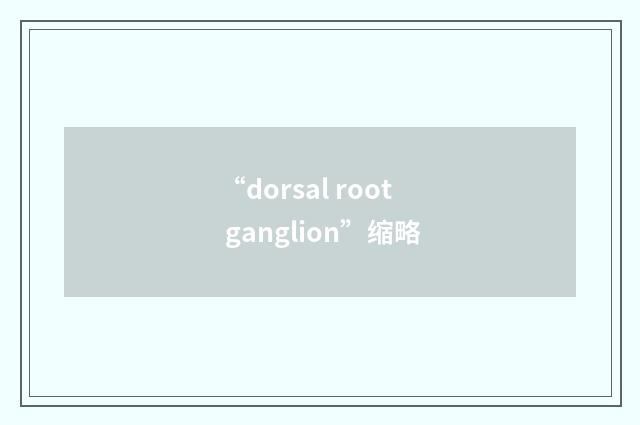 “dorsal root ganglion”缩略