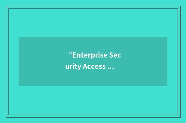 “Enterprise Security Access Administration System”缩略