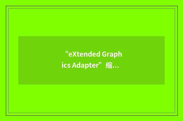 “eXtended Graphics Adapter”缩略