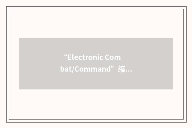 “Electronic Combat/Command”缩略