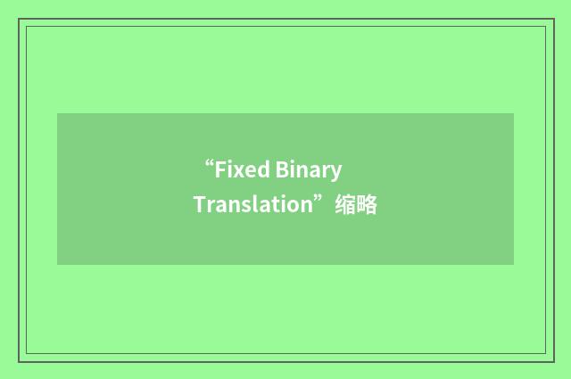 “Fixed Binary Translation”缩略