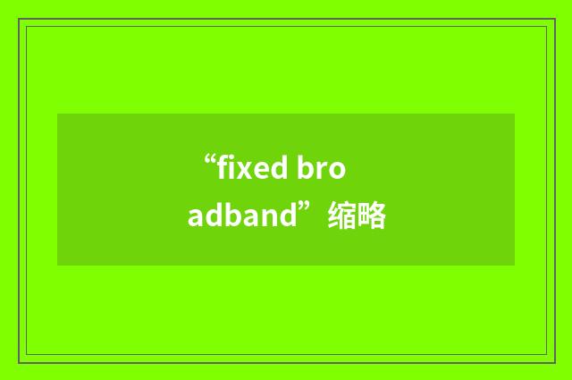“fixed broadband”缩略