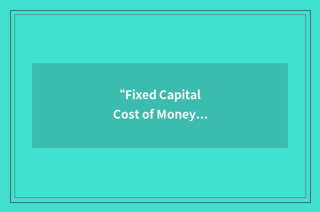 “Fixed Capital Cost of Money”缩略