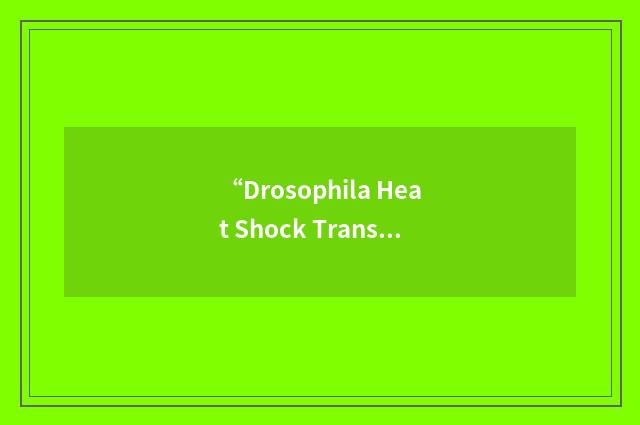 “Drosophila Heat Shock Transcription Factor”缩略