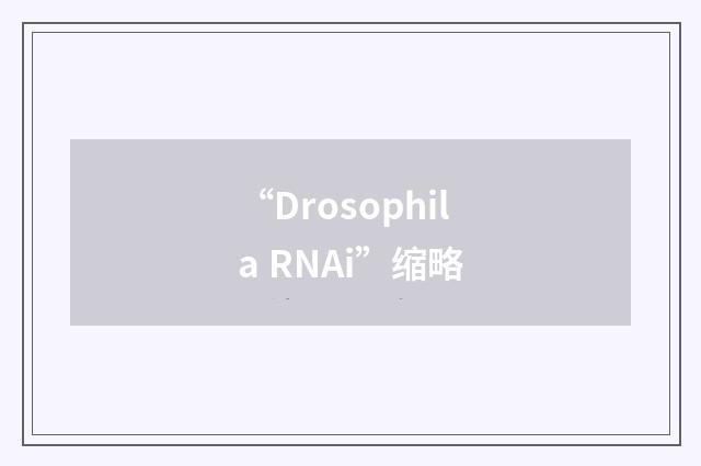 “Drosophila RNAi”缩略