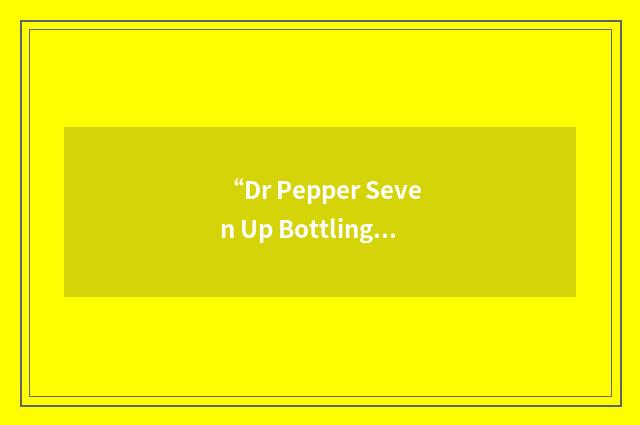 “Dr Pepper Seven Up Bottling Group”缩略