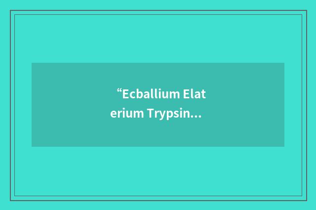 “Ecballium Elaterium Trypsin Inhibitor”缩略