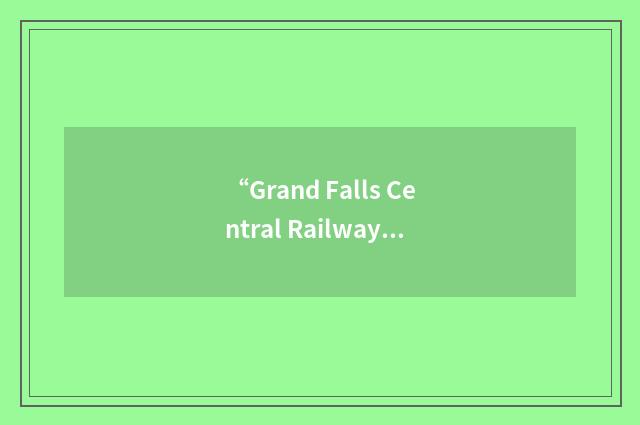 “Grand Falls Central Railway Company”缩略