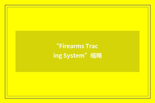 “Firearms Tracing System”缩略