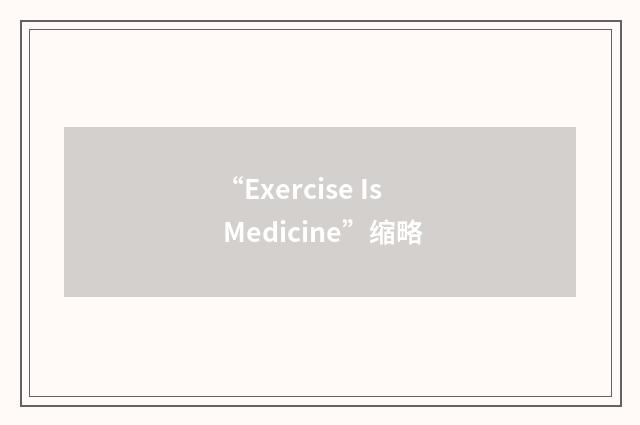 “Exercise Is Medicine”缩略