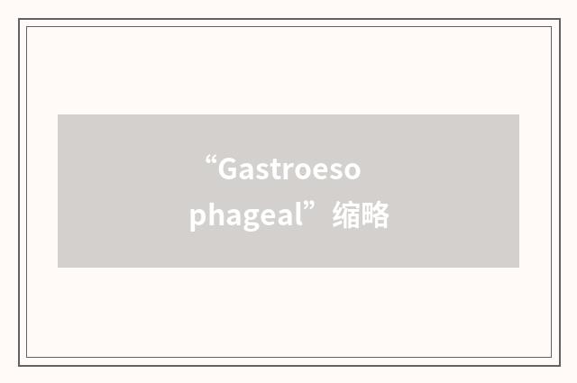 “Gastroesophageal”缩略