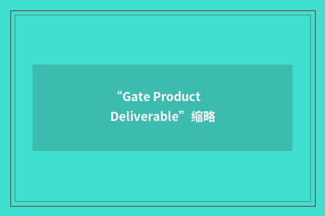 “Gate Product Deliverable”缩略