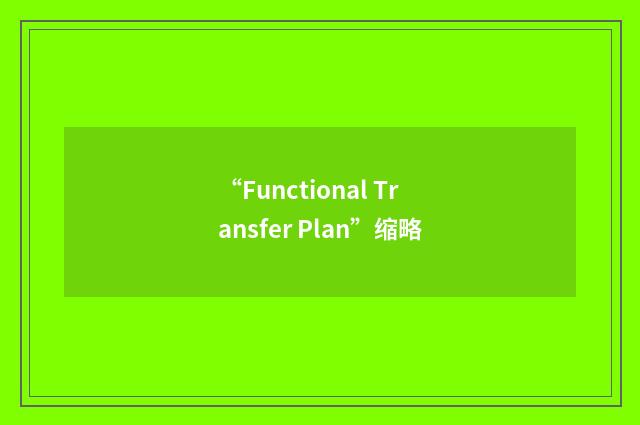 “Functional Transfer Plan”缩略
