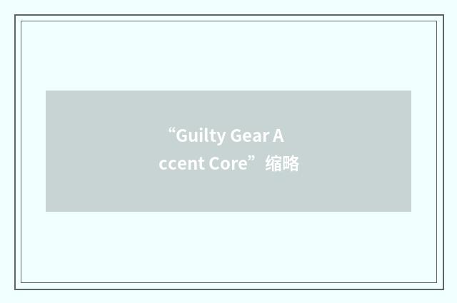 “Guilty Gear Accent Core”缩略