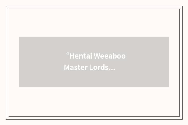“Hentai Weeaboo Master Lords”缩略