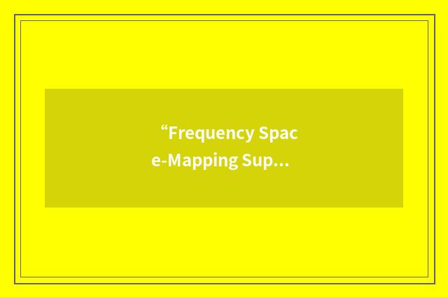 “Frequency Space-Mapping Super Model”缩略