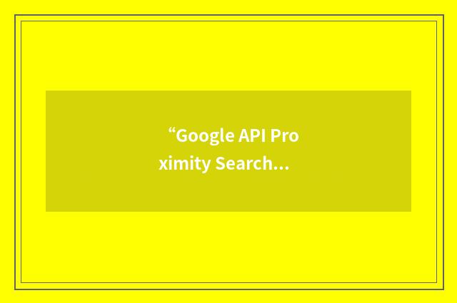 “Google API Proximity Search”缩略