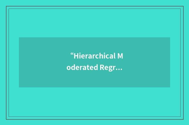 “Hierarchical Moderated Regression”缩略