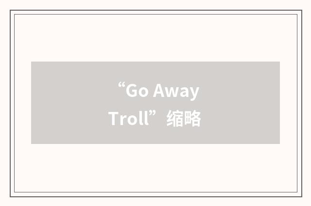 “Go Away Troll”缩略