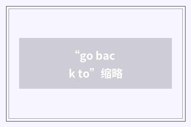 “go back to”缩略