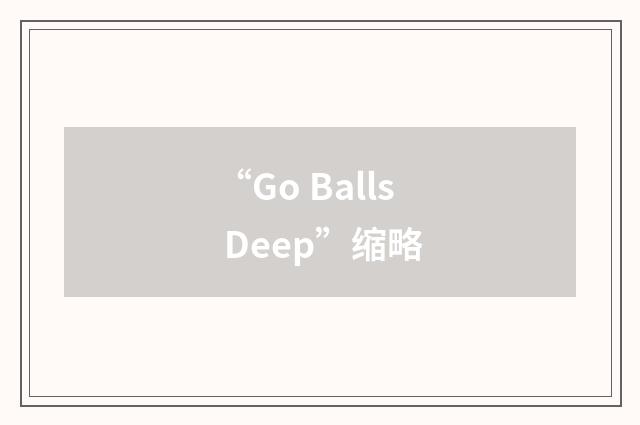 “Go Balls Deep”缩略
