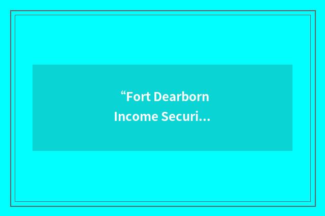 “Fort Dearborn Income Securities”缩略