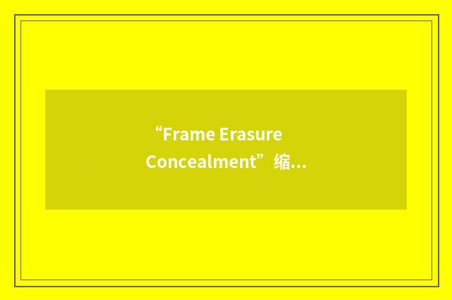 “Frame Erasure Concealment”缩略