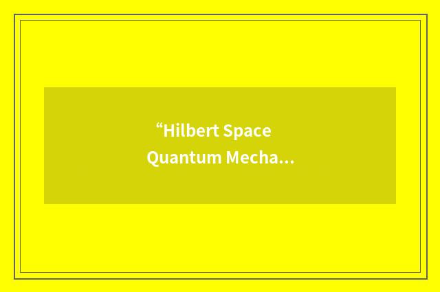 “Hilbert Space Quantum Mechanics”缩略