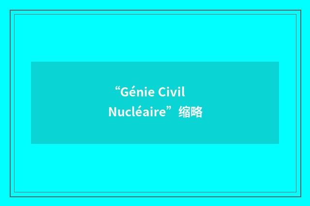 “Génie Civil Nucléaire”缩略