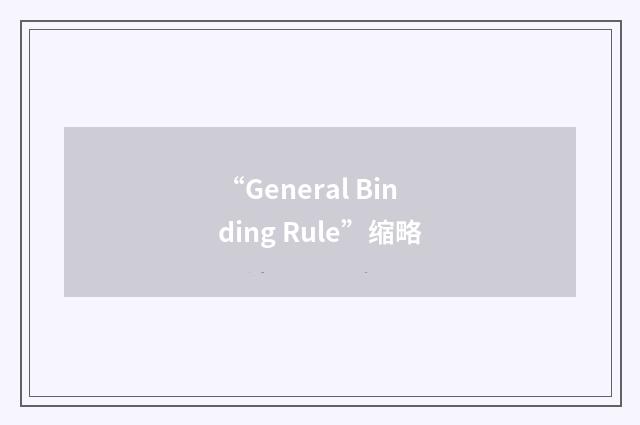 “General Binding Rule”缩略