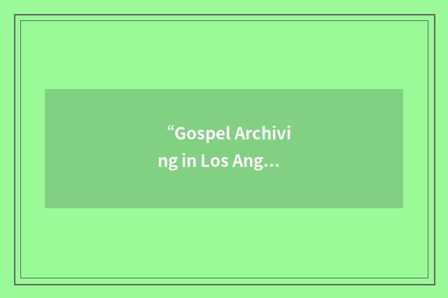 “Gospel Archiving in Los Angeles”缩略