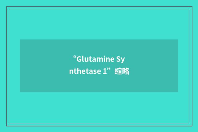 “Glutamine Synthetase 1”缩略
